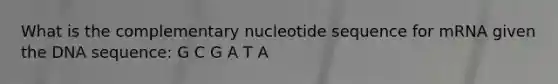 What is the complementary nucleotide sequence for mRNA given the DNA sequence: G C G A T A