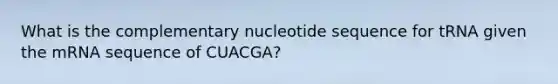 What is the complementary nucleotide sequence for tRNA given the mRNA sequence of CUACGA?