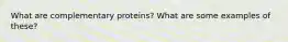 What are complementary proteins? What are some examples of these?