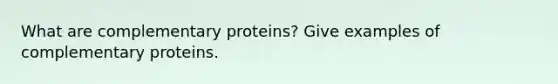 What are complementary proteins? Give examples of complementary proteins.