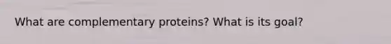 What are complementary proteins? What is its goal?