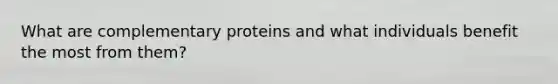 What are complementary proteins and what individuals benefit the most from them?