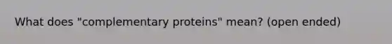 What does "complementary proteins" mean? (open ended)