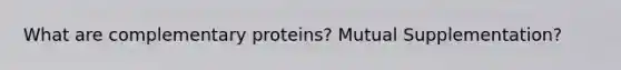 What are complementary proteins? Mutual Supplementation?