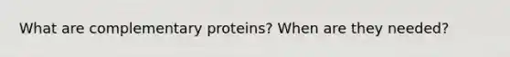 What are complementary proteins? When are they needed?