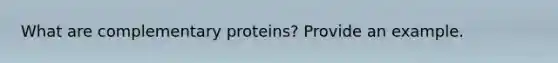 What are complementary proteins? Provide an example.