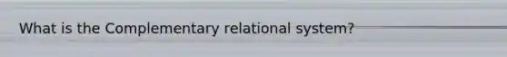 What is the Complementary relational system?