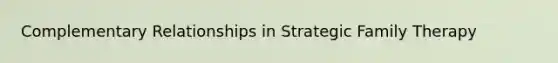 Complementary Relationships in Strategic Family Therapy