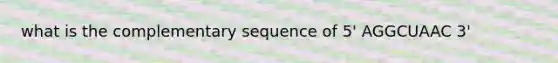 what is the complementary sequence of 5' AGGCUAAC 3'