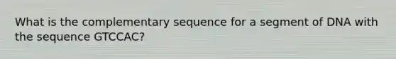 What is the complementary sequence for a segment of DNA with the sequence GTCCAC?