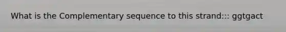 What is the Complementary sequence to this strand::: ggtgact