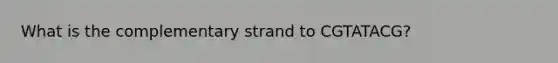 What is the complementary strand to CGTATACG?