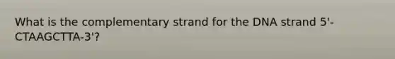 What is the complementary strand for the DNA strand 5'-CTAAGCTTA-3'?