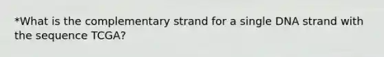 *What is the complementary strand for a single DNA strand with the sequence TCGA?