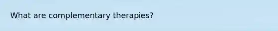 What are complementary therapies?