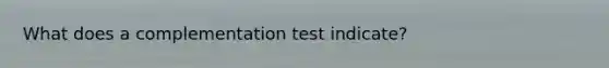 What does a complementation test indicate?