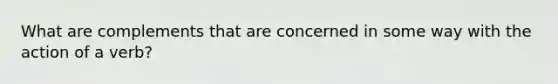 What are complements that are concerned in some way with the action of a verb?