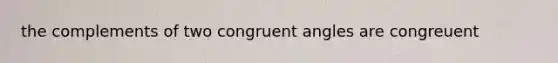 the complements of two congruent angles are congreuent