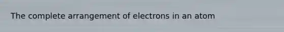 The complete arrangement of electrons in an atom