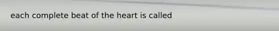 each complete beat of <a href='https://www.questionai.com/knowledge/kya8ocqc6o-the-heart' class='anchor-knowledge'>the heart</a> is called