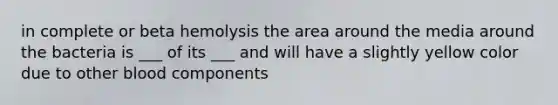 in complete or beta hemolysis the area around the media around the bacteria is ___ of its ___ and will have a slightly yellow color due to other blood components