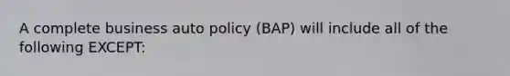 A complete business auto policy (BAP) will include all of the following EXCEPT: