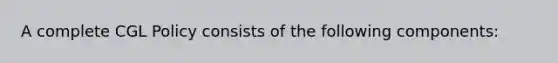 A complete CGL Policy consists of the following components: