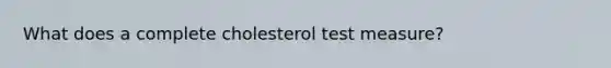 What does a complete cholesterol test measure?