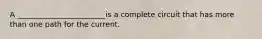 A ________________________is a complete circuit that has more than one path for the current.