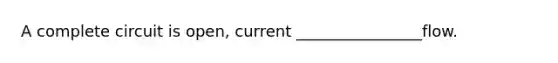 A complete circuit is open, current ________________flow.