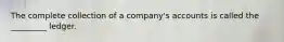 The complete collection of a company's accounts is called the _________ ledger.