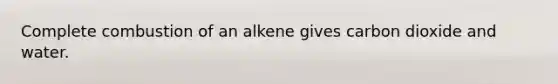 Complete combustion of an alkene gives carbon dioxide and water.