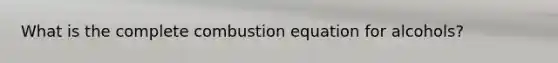 What is the complete combustion equation for alcohols?