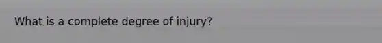 What is a complete degree of injury?