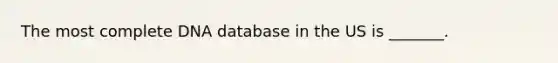 The most complete DNA database in the US is _______.