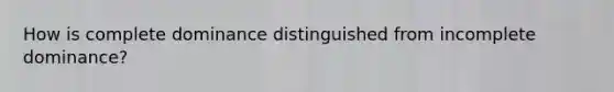 How is complete dominance distinguished from incomplete dominance?