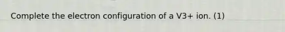 Complete the electron configuration of a V3+ ion. (1)