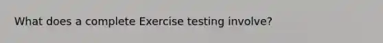 What does a complete Exercise testing involve?