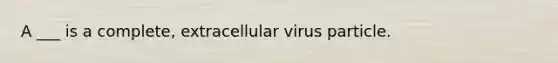 A ___ is a complete, extracellular virus particle.