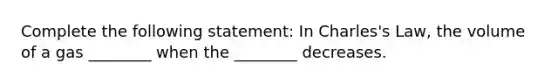 Complete the following statement: In Charles's Law, the volume of a gas ________ when the ________ decreases.