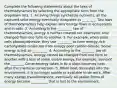 Complete the following statements about the laws of thermodynamics by selecting the appropriate term from the dropdown lists. 1. As living things synthesize nutrients, all the captured solar energy eventually dissipates as ________. Two laws of thermodynamics help explain why energy flows in ecosystems and in cells. 2. According to the _________ law of thermodynamics, energy is neither created nor destroyed, only changed from one form to another. 3. For example, when plant cells photosynthesize, they use _________ to form energy-rich carbohydrate molecules from energy poor carbon dioxide. Some energy is lost as _________. 4. According to the ________ law of thermodynamics, energy cannot be changed from one form to another with a loss of some usable energy. For example, some of the ________ Correctenergy taken in by a plant becomes heat after the chemical conversion. 5. When heat dissipates into the environment, it is no longer usable or available to do work. After many energy transformations, eventually all usable forms of energy become __________ that is lost to the environment.