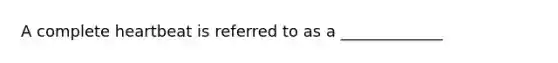 A complete heartbeat is referred to as a _____________