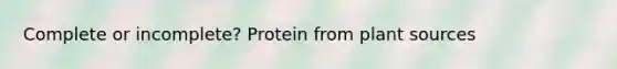 Complete or incomplete? Protein from plant sources