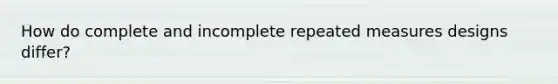 How do complete and incomplete repeated measures designs differ?