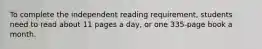 To complete the independent reading requirement, students need to read about 11 pages a day, or one 335-page book a month.