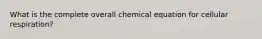 What is the complete overall chemical equation for cellular respiration?