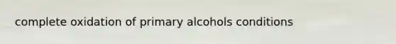 complete oxidation of primary alcohols conditions