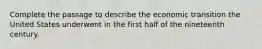 Complete the passage to describe the economic transition the United States underwent in the first half of the nineteenth century.