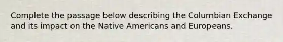 Complete the passage below describing the Columbian Exchange and its impact on the Native Americans and Europeans.