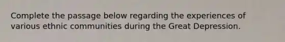 Complete the passage below regarding the experiences of various ethnic communities during the Great Depression.